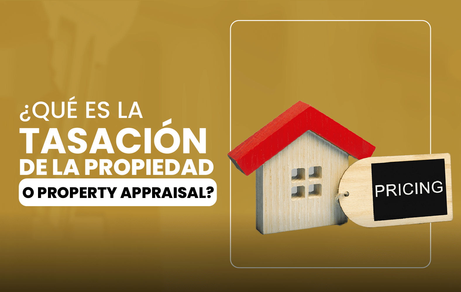 ¿Qué es la tasación de la propiedad o Property appraisal?